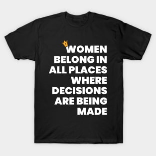 Women Belong in All Places Where Decisions Are Being Made T-Shirt